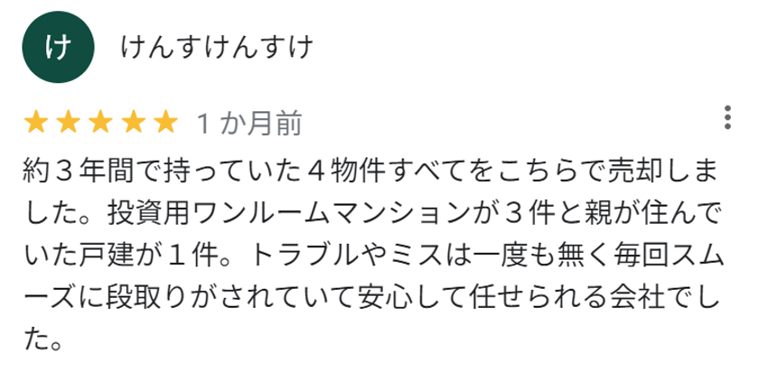 約3年間で持っていた4物件すべてをこちらで売却しました。投資用ワンルームマンションが3件と親が住んでいた戸建てが1件。トラブルやミスは一度もなく毎回スムーズに段取りがされていて安心して任せられる会社でした。