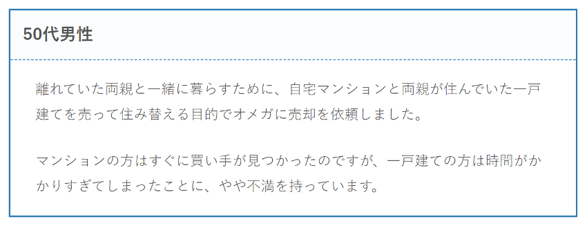 離れていた両親と一緒に暮らすために、自宅マンションと両親が住んでいた一戸建てを売って住み替える目的でオメガに売却を依頼しました。

マンションの方はすぐに買い手が見つかったのですが、一戸建ての方は時間がかかりすぎてしまったことに、やや不満を持っています。
