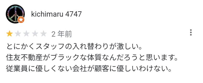 とにかくスタッフの入れ替わりが激しい。
住友不動産がブラックな体質なんだろうと思います。
従業員に優しくない会社が顧客に優しいわけない。